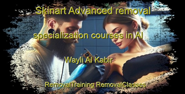 Skinart Advanced removal specialization courses in Al Wayli Al Kabir | #RemovalTraining #RemovalClasses #SkinartTraining-Egypt