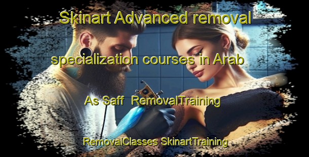 Skinart Advanced removal specialization courses in Arab As Saff | #RemovalTraining #RemovalClasses #SkinartTraining-Egypt