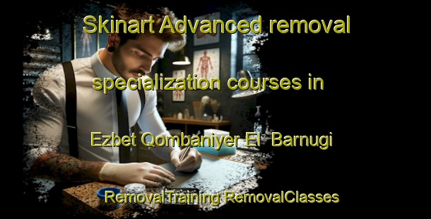 Skinart Advanced removal specialization courses in Ezbet Qombaniyer El  Barnugi | #RemovalTraining #RemovalClasses #SkinartTraining-Egypt