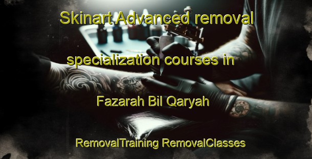 Skinart Advanced removal specialization courses in Fazarah Bil Qaryah | #RemovalTraining #RemovalClasses #SkinartTraining-Egypt