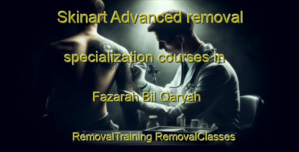 Skinart Advanced removal specialization courses in Fazarah Bil Qaryah | #RemovalTraining #RemovalClasses #SkinartTraining-Egypt