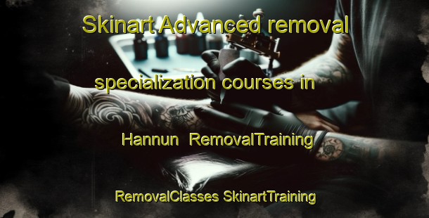 Skinart Advanced removal specialization courses in Hannun | #RemovalTraining #RemovalClasses #SkinartTraining-Egypt