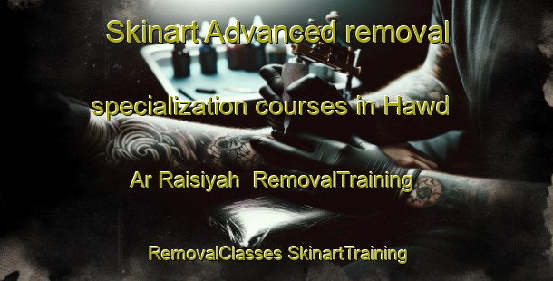 Skinart Advanced removal specialization courses in Hawd Ar Raisiyah | #RemovalTraining #RemovalClasses #SkinartTraining-Egypt