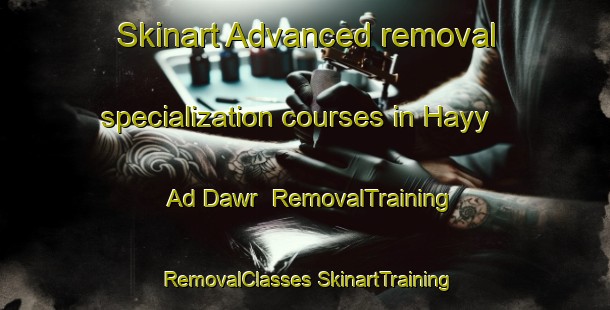 Skinart Advanced removal specialization courses in Hayy Ad Dawr | #RemovalTraining #RemovalClasses #SkinartTraining-Egypt