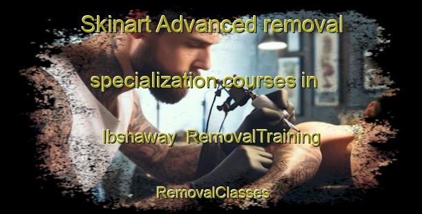 Skinart Advanced removal specialization courses in Ibshaway | RemovalTraining | RemovalClasses | SkinartTraining-Egypt