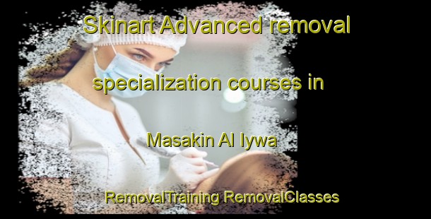 Skinart Advanced removal specialization courses in Masakin Al Iywa | #RemovalTraining #RemovalClasses #SkinartTraining-Egypt