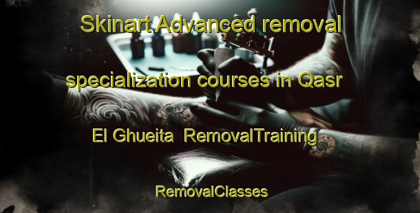 Skinart Advanced removal specialization courses in Qasr El Ghueita | RemovalTraining | RemovalClasses | SkinartTraining-Egypt