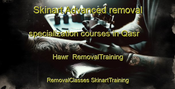 Skinart Advanced removal specialization courses in Qasr Hawr | #RemovalTraining #RemovalClasses #SkinartTraining-Egypt