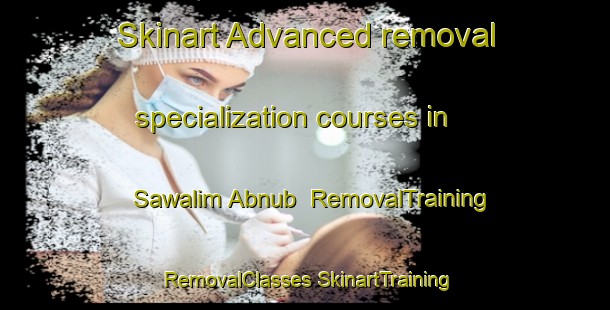 Skinart Advanced removal specialization courses in Sawalim Abnub | #RemovalTraining #RemovalClasses #SkinartTraining-Egypt