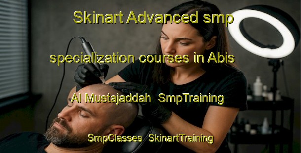 Skinart Advanced smp specialization courses in Abis Al Mustajaddah | SmpTraining | SmpClasses | SkinartTraining-Egypt