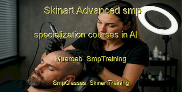Skinart Advanced smp specialization courses in Al Muarqab | SmpTraining | SmpClasses | SkinartTraining-Egypt