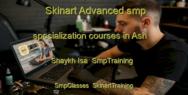 Skinart Advanced smp specialization courses in Ash Shaykh Isa | SmpTraining | SmpClasses | SkinartTraining-Egypt