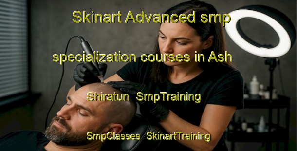 Skinart Advanced smp specialization courses in Ash Shiratun | SmpTraining | SmpClasses | SkinartTraining-Egypt