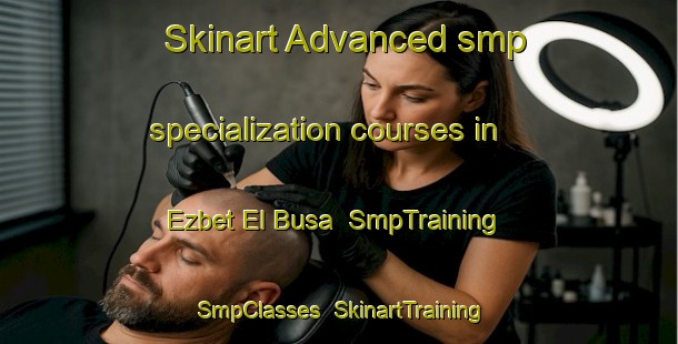 Skinart Advanced smp specialization courses in Ezbet El Busa | SmpTraining | SmpClasses | SkinartTraining-Egypt