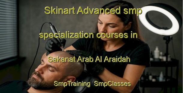 Skinart Advanced smp specialization courses in Sakanat Arab Al Araidah | SmpTraining | SmpClasses | SkinartTraining-Egypt