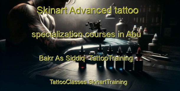 Skinart Advanced tattoo specialization courses in Abu Bakr As Siddiq | #TattooTraining #TattooClasses #SkinartTraining-Egypt