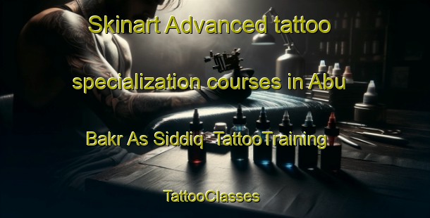 Skinart Advanced tattoo specialization courses in Abu Bakr As Siddiq | TattooTraining | TattooClasses | SkinartTraining-Egypt