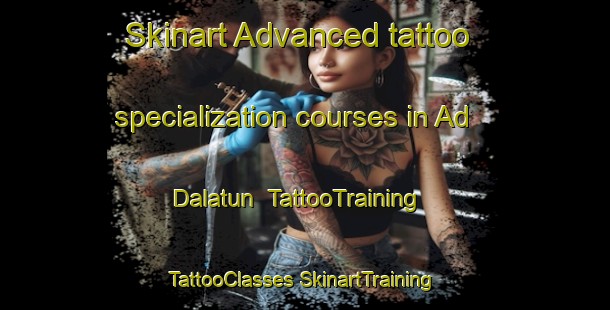 Skinart Advanced tattoo specialization courses in Ad Dalatun | #TattooTraining #TattooClasses #SkinartTraining-Egypt