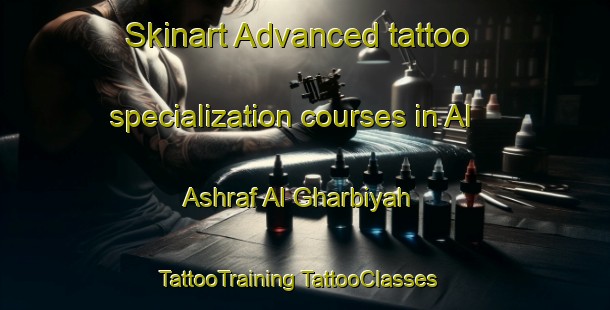 Skinart Advanced tattoo specialization courses in Al Ashraf Al Gharbiyah | #TattooTraining #TattooClasses #SkinartTraining-Egypt