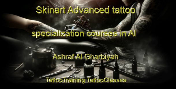 Skinart Advanced tattoo specialization courses in Al Ashraf Al Gharbiyah | #TattooTraining #TattooClasses #SkinartTraining-Egypt