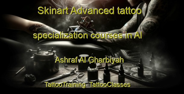 Skinart Advanced tattoo specialization courses in Al Ashraf Al Gharbiyah | TattooTraining | TattooClasses | SkinartTraining-Egypt