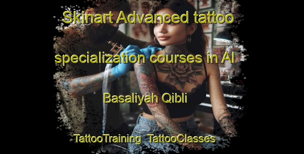 Skinart Advanced tattoo specialization courses in Al Basaliyah Qibli | TattooTraining | TattooClasses | SkinartTraining-Egypt