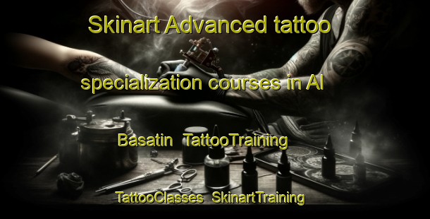 Skinart Advanced tattoo specialization courses in Al Basatin | TattooTraining | TattooClasses | SkinartTraining-Egypt