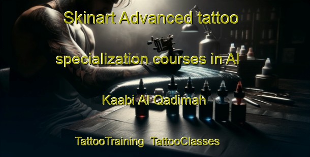 Skinart Advanced tattoo specialization courses in Al Kaabi Al Qadimah | TattooTraining | TattooClasses | SkinartTraining-Egypt