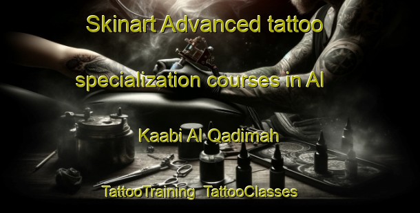 Skinart Advanced tattoo specialization courses in Al Kaabi Al Qadimah | TattooTraining | TattooClasses | SkinartTraining-Egypt