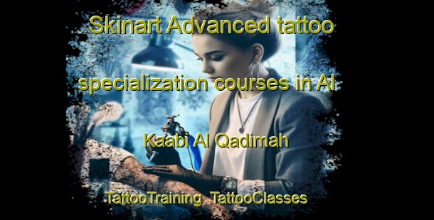 Skinart Advanced tattoo specialization courses in Al Kaabi Al Qadimah | TattooTraining | TattooClasses | SkinartTraining-Egypt