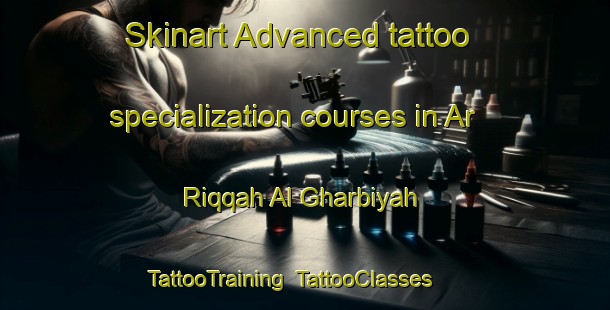 Skinart Advanced tattoo specialization courses in Ar Riqqah Al Gharbiyah | TattooTraining | TattooClasses | SkinartTraining-Egypt