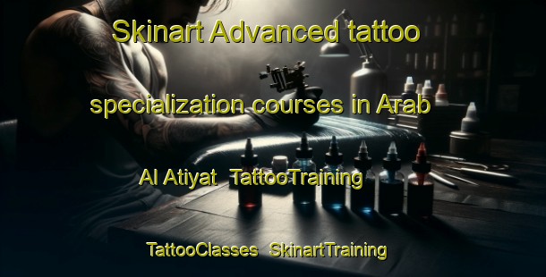 Skinart Advanced tattoo specialization courses in Arab Al Atiyat | TattooTraining | TattooClasses | SkinartTraining-Egypt