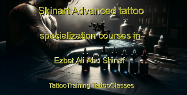 Skinart Advanced tattoo specialization courses in Ezbet Ali Abu Shinaf | #TattooTraining #TattooClasses #SkinartTraining-Egypt