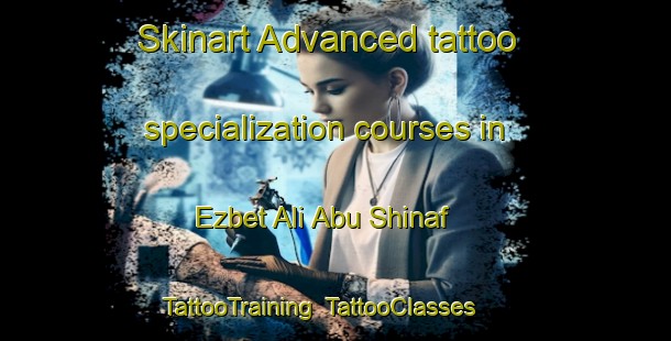Skinart Advanced tattoo specialization courses in Ezbet Ali Abu Shinaf | TattooTraining | TattooClasses | SkinartTraining-Egypt