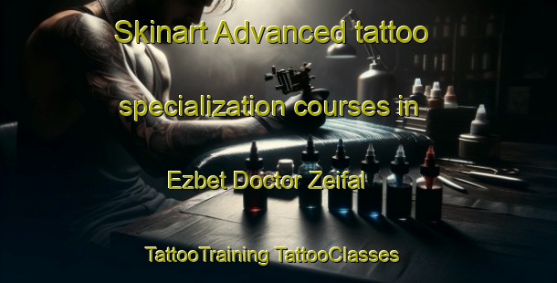 Skinart Advanced tattoo specialization courses in Ezbet Doctor Zeifal | #TattooTraining #TattooClasses #SkinartTraining-Egypt