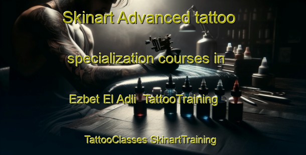 Skinart Advanced tattoo specialization courses in Ezbet El Adli | #TattooTraining #TattooClasses #SkinartTraining-Egypt