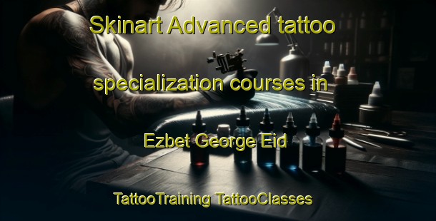 Skinart Advanced tattoo specialization courses in Ezbet George Eid | #TattooTraining #TattooClasses #SkinartTraining-Egypt