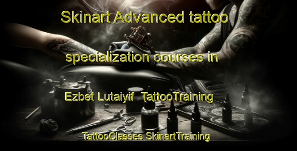 Skinart Advanced tattoo specialization courses in Ezbet Lutaiyif | #TattooTraining #TattooClasses #SkinartTraining-Egypt