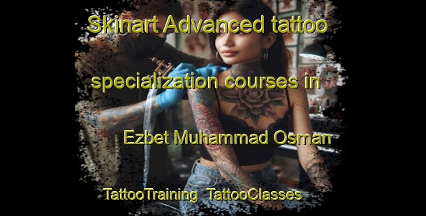 Skinart Advanced tattoo specialization courses in Ezbet Muhammad Osman | TattooTraining | TattooClasses | SkinartTraining-Egypt