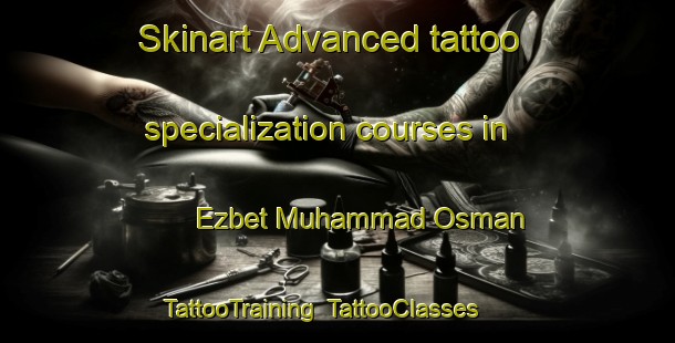 Skinart Advanced tattoo specialization courses in Ezbet Muhammad Osman | TattooTraining | TattooClasses | SkinartTraining-Egypt