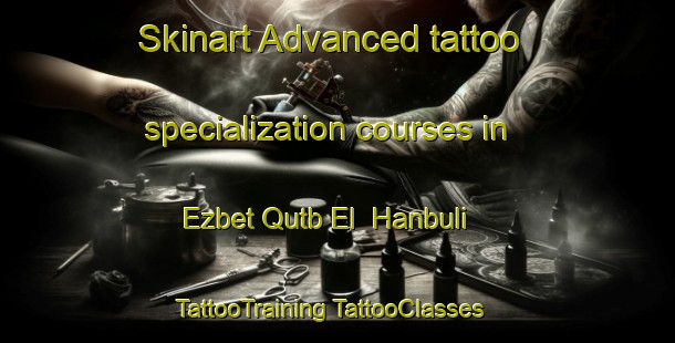 Skinart Advanced tattoo specialization courses in Ezbet Qutb El  Hanbuli | #TattooTraining #TattooClasses #SkinartTraining-Egypt