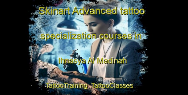 Skinart Advanced tattoo specialization courses in Ihnasya Al Madinah | TattooTraining | TattooClasses | SkinartTraining-Egypt