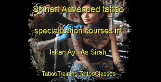 Skinart Advanced tattoo specialization courses in Iskan Ayn As Sirah | #TattooTraining #TattooClasses #SkinartTraining-Egypt