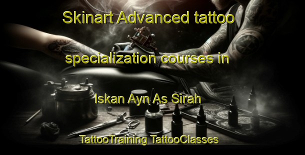 Skinart Advanced tattoo specialization courses in Iskan Ayn As Sirah | #TattooTraining #TattooClasses #SkinartTraining-Egypt