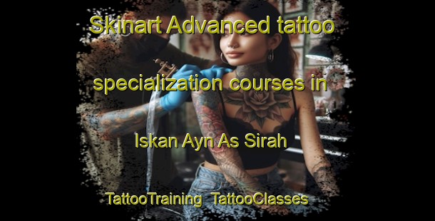 Skinart Advanced tattoo specialization courses in Iskan Ayn As Sirah | TattooTraining | TattooClasses | SkinartTraining-Egypt