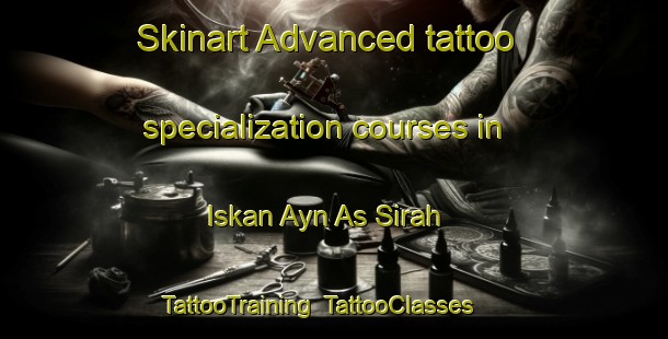 Skinart Advanced tattoo specialization courses in Iskan Ayn As Sirah | TattooTraining | TattooClasses | SkinartTraining-Egypt