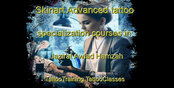 Skinart Advanced tattoo specialization courses in Jazirat Awlad Hamzah | #TattooTraining #TattooClasses #SkinartTraining-Egypt