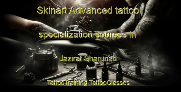 Skinart Advanced tattoo specialization courses in Jazirat Sharunah | #TattooTraining #TattooClasses #SkinartTraining-Egypt