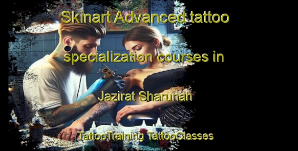 Skinart Advanced tattoo specialization courses in Jazirat Sharunah | #TattooTraining #TattooClasses #SkinartTraining-Egypt