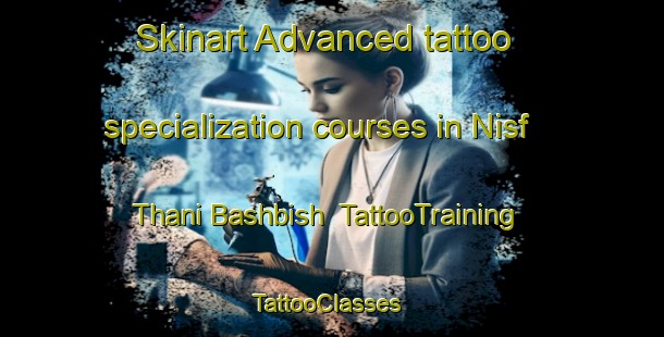 Skinart Advanced tattoo specialization courses in Nisf Thani Bashbish | TattooTraining | TattooClasses | SkinartTraining-Egypt